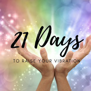 21 days to raise your vibration