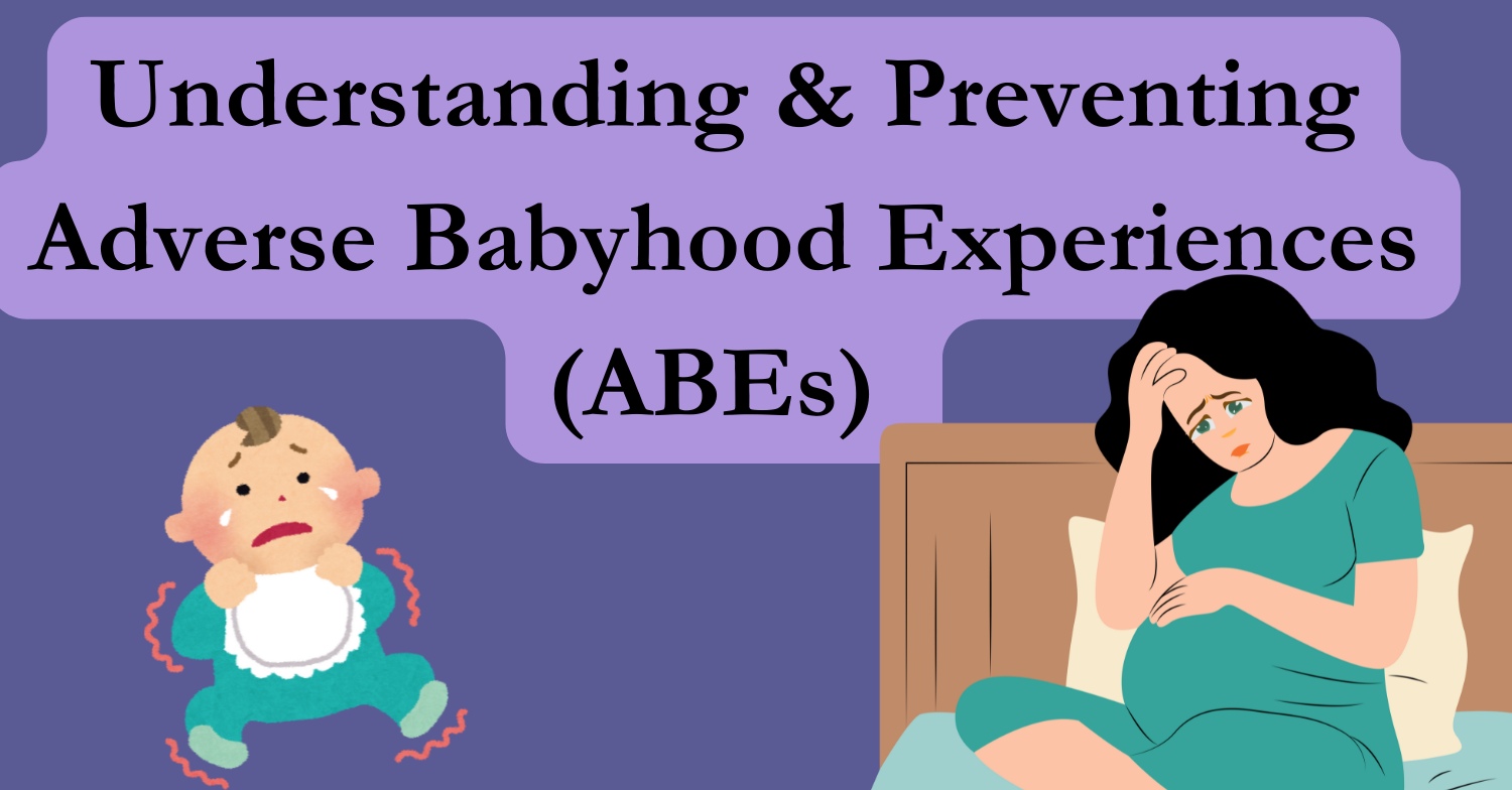 Understanding & Preventing Adverse Babyhood Experiences (ABEs)