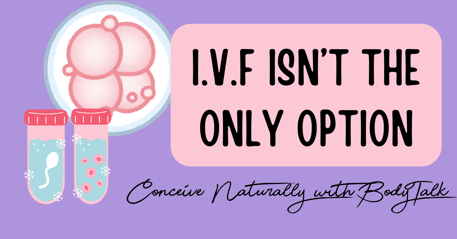 I.v.f isn't the only option. conceive naturally with BodyTalk