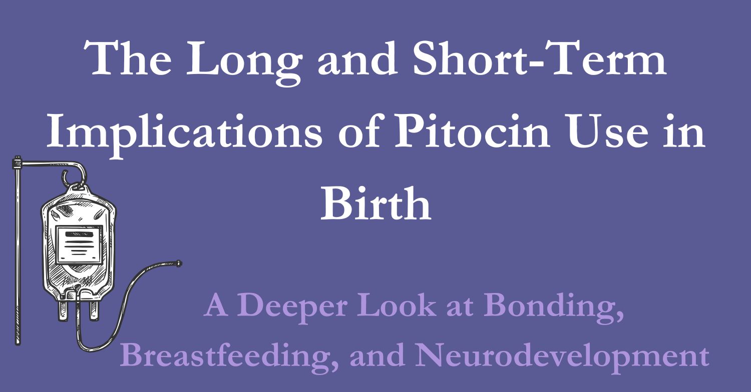 long and short term implications of pitocin use in birth. a deeper look at bonding, breastfeeding and neurodevelopment