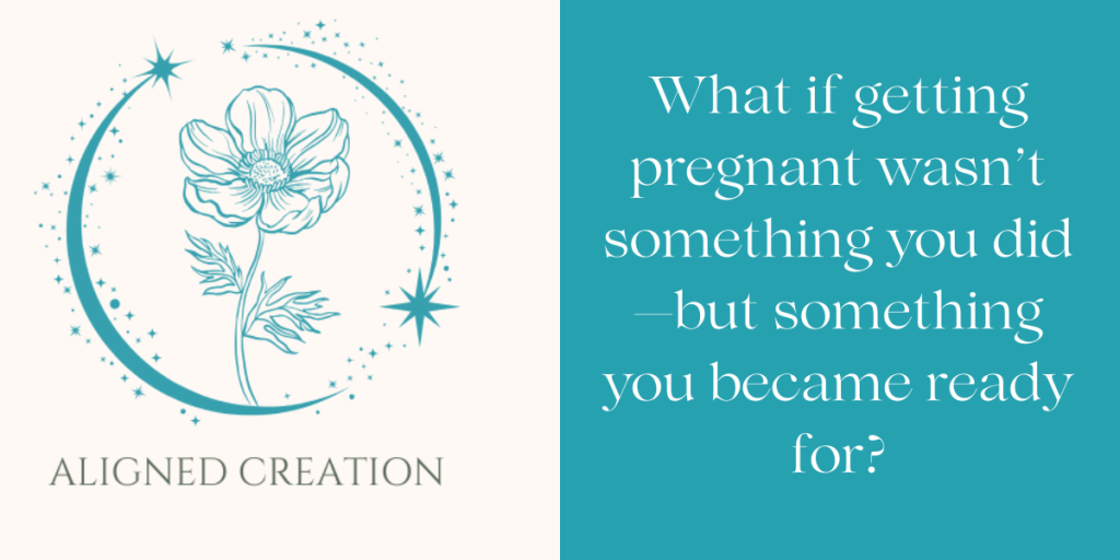 Aligned Creation- What if getting pregnant wasn't something you did but something you became ready for?