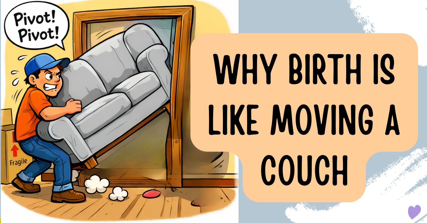 why birth is like moving in a couch